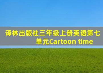 译林出版社三年级上册英语第七单元Cartoon time